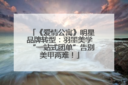 《爱情公寓》明星品牌转型：羽墨美学“一站式团单”告别美甲两难！