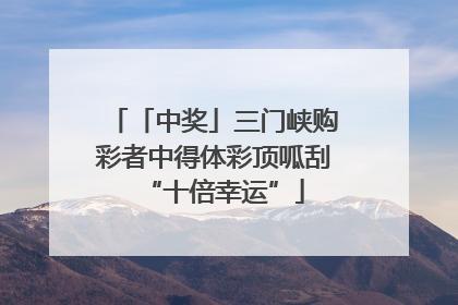 「中奖」三门峡购彩者中得体彩顶呱刮“十倍幸运”