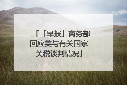 「早报」商务部回应美与有关国家关税谈判情况