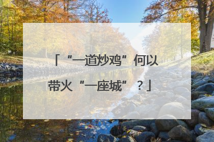 “一道炒鸡”何以带火“一座城”？