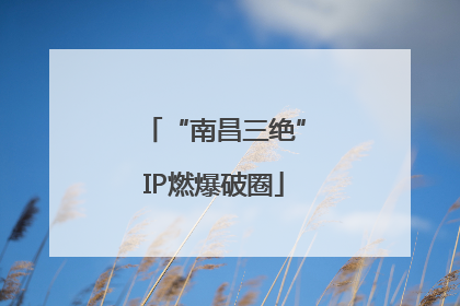 “南昌三绝”IP燃爆破圈