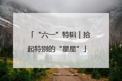 “六一”特辑｜拾起特别的“星星”