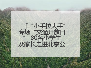 “小手拉大手”专场“交通开放日” 80名小学生及家长走进北京公交馆 感受百年公交文化