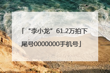 “李小龙”61.2万拍下尾号0000000手机号