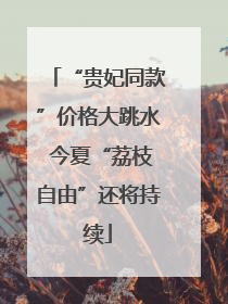 “贵妃同款”价格大跳水 今夏“荔枝自由”还将持续