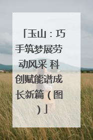 玉山：巧手筑梦展劳动风采 科创赋能谱成长新篇（图）