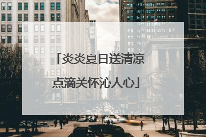 炎炎夏日送清凉 点滴关怀沁人心