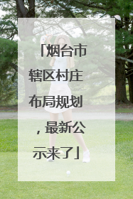 烟台市辖区村庄布局规划，最新公示来了