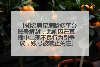 知名男星鹿晗多平台账号解封，此前因在直播中出现不良行为引争议，账号被禁止关注
