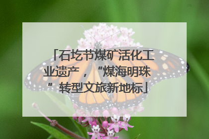石圪节煤矿活化工业遗产，“煤海明珠”转型文旅新地标