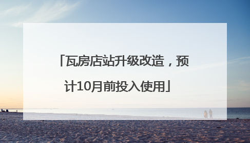 瓦房店站升级改造，预计10月前投入使用