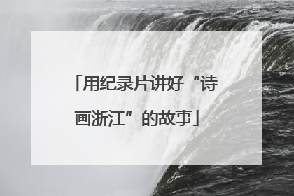 用纪录片讲好“诗画浙江”的故事