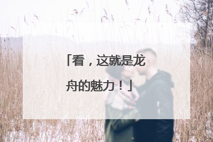 看，这就是龙舟的魅力！