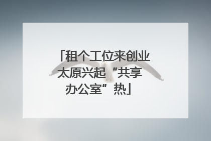 租个工位来创业 太原兴起“共享办公室”热