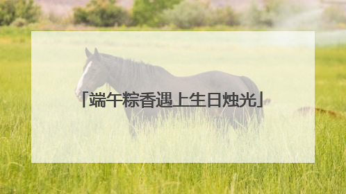 端午粽香遇上生日烛光