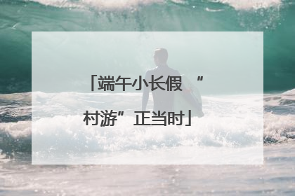 端午小长假 “村游”正当时