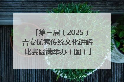 第三届（2025）吉安优秀传统文化讲解比赛圆满举办（图）