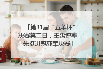 第31届“五羊杯”决赛第二日，王禹博率先挺进冠亚军决赛