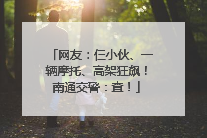 网友：仨小伙、一辆摩托、高架狂飙！南通交警：查！