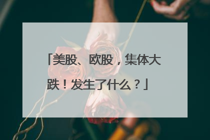 美股、欧股，集体大跌！发生了什么？