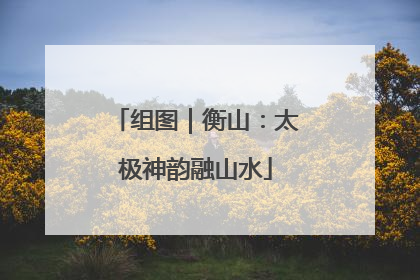 组图｜衡山：太极神韵融山水
