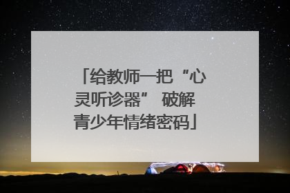 给教师一把“心灵听诊器” 破解青少年情绪密码