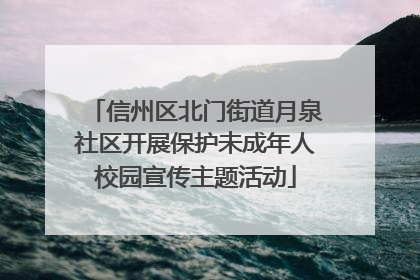 信州区北门街道月泉社区开展保护未成年人校园宣传主题活动
