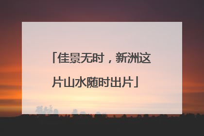 佳景无时，新洲这片山水随时出片