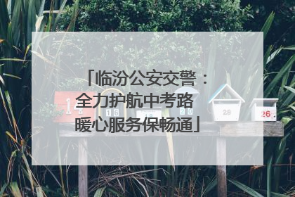 临汾公安交警：全力护航中考路 暖心服务保畅通