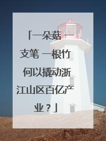 一朵菇 一支笔 一根竹 何以撬动浙江山区百亿产业？