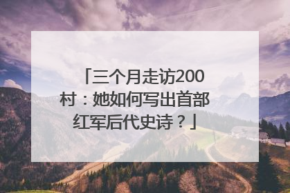 三个月走访200村：她如何写出首部红军后代史诗？