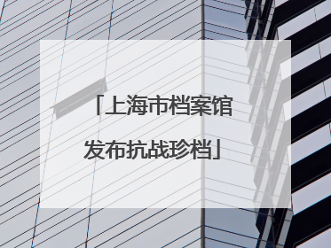 上海市档案馆发布抗战珍档
