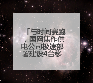 与时间赛跑，国网焦作供电公司极速部署建设4台移动变电设备