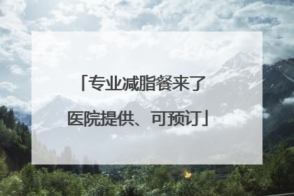 专业减脂餐来了 医院提供、可预订