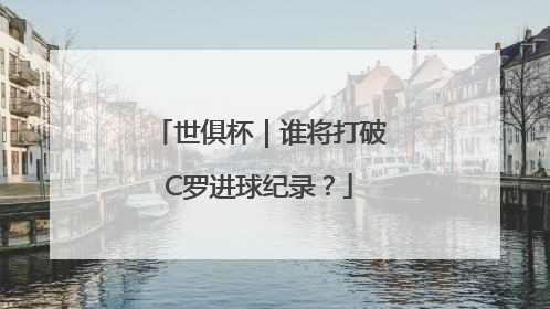 世俱杯｜谁将打破C罗进球纪录？