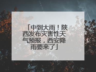 中到大雨！陕西发布灾害性天气预报，西安降雨要来了