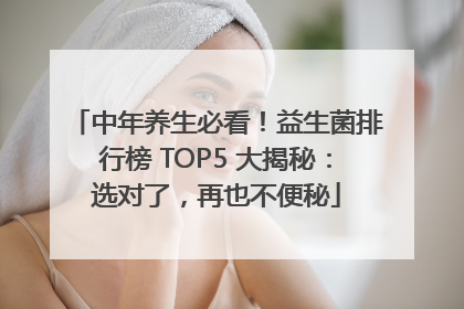 中年养生必看！益生菌排行榜 TOP5 大揭秘：选对了，再也不便秘