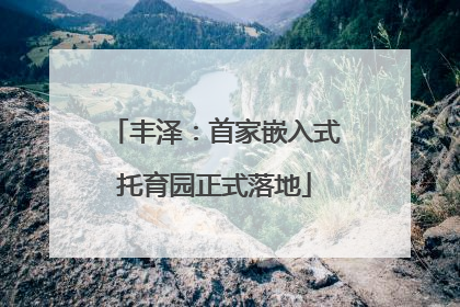 丰泽：首家嵌入式托育园正式落地