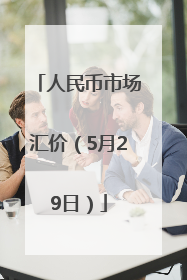 人民币市场汇价（5月29日）
