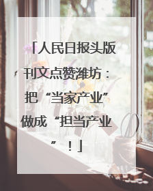 人民日报头版刊文点赞潍坊：把“当家产业”做成“担当产业”！
