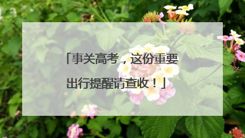 事关高考，这份重要出行提醒请查收！