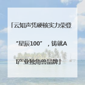 云知声凭硬核实力荣登“星辰100”，铸就AI产业独角兽品牌