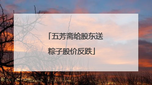 五芳斋给股东送粽子股价反跌