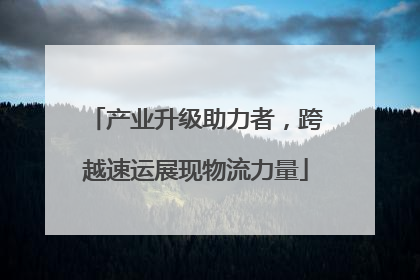 产业升级助力者，跨越速运展现物流力量