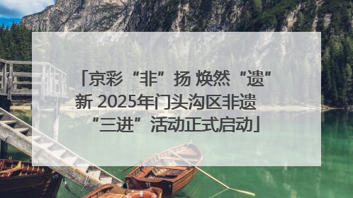 京彩“非”扬 焕然“遗”新 2025年门头沟区非遗“三进”活动正式启动