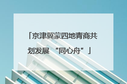 京津冀蒙四地青商共划发展 “同心舟”