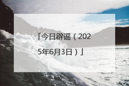 今日辟谣（2025年6月3日）