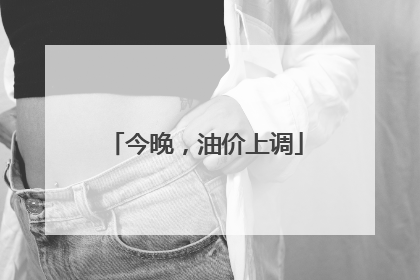 今晚，油价上调