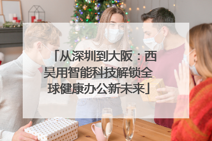 从深圳到大阪：西昊用智能科技解锁全球健康办公新未来