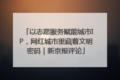 以志愿服务赋能城市IP，网红城市里藏着文明密码｜新京报评论